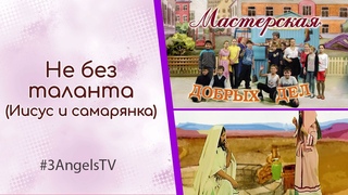 Не без таланта (Иисус и самарянка) | Мастерская добрых дел