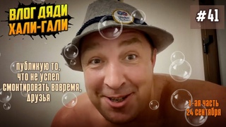 Влог Дяди «Хали-Гали» #41. Публикую то, что не успел смонтировать вовремя, Друзья: 24 Сентября!