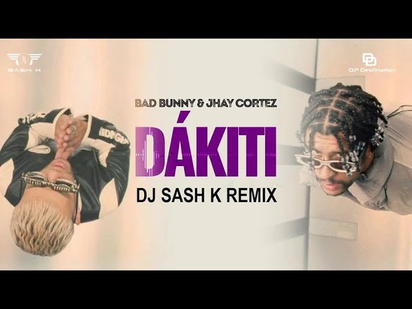Dakiti ( Dj Sash K Remix), Bad Bunny Jhay Cortez, Elektra Vibrations , Djs