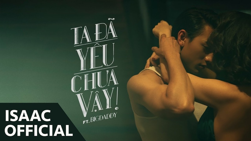 Isaac Ta Đã Yêu Chưa Vậy (ft. Big Daddy) Official