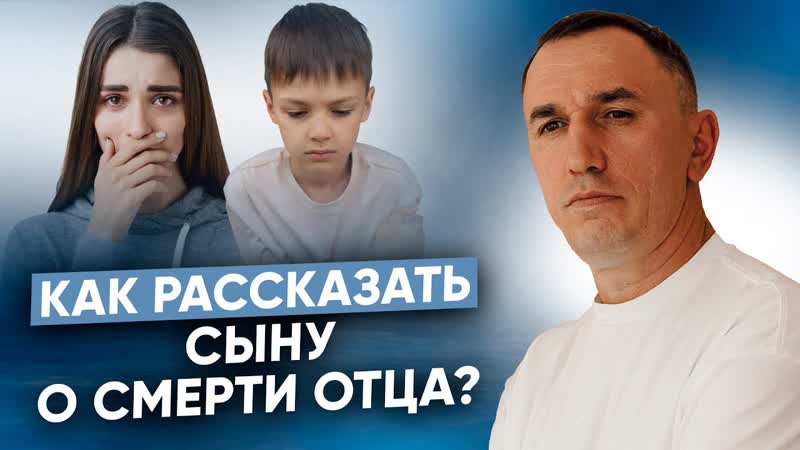 Боюсь рассказать маленькому сыну о смерти отца Как