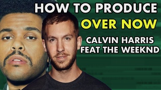 How to Produce “Over Now“ Calvin Harris & The Weeknd Tutorial