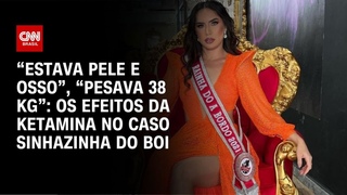 Estava pele e osso, pesava 38 kg: os efeitos da ketamina no caso Sinhazinha do Boi |CNN NOVO DIA