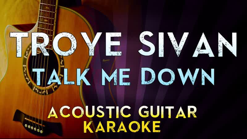 Troye Sivan TALK ME DOWN, Higher Key Acoustic Guitar Karaoke Instrumental Lyrics