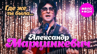Александр Марцинкевич - Где же ты была... (Official Video, 2024) @MELOMAN-HIT